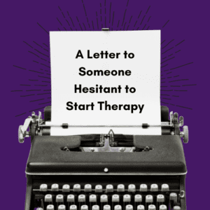 a letter to someone hesistant to start therapy