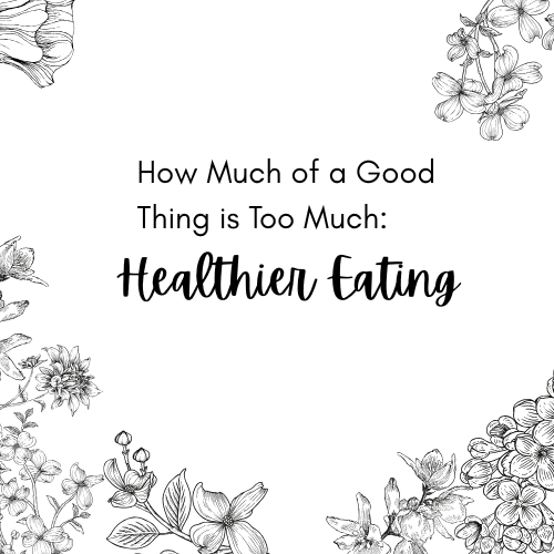 how much of a good thing is too much: healthier eating