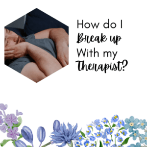 How do I break up with my therapist