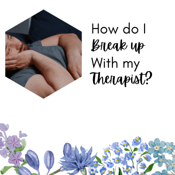 How do I break up with my therapist