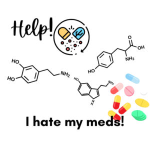 Help! I hate my meds!